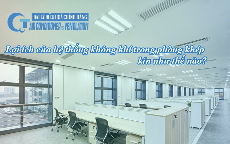 loi-ich-cua-he-thong-khong-khi-trong-phong-khep-kin-nhu-the-nao1